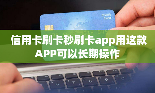 信用卡刷卡秒刷卡app用这款APP可以长期操作