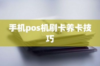 手机pos机刷卡养卡技巧：需要一款刷卡app