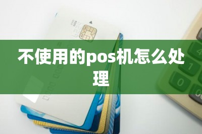不使用的pos机怎么处理