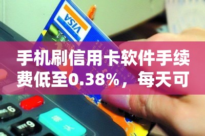 手机刷信用卡软件手续费低至0.38%，每天可以刷9000 