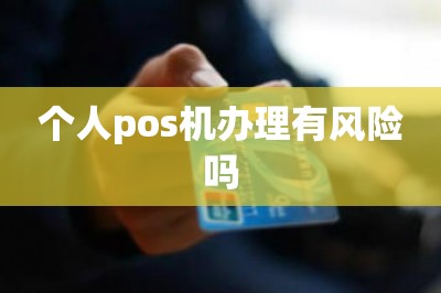 个人pos机办理有风险吗【推荐手机免费领pos机入口】