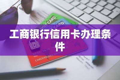 工商银行信用卡办理条件