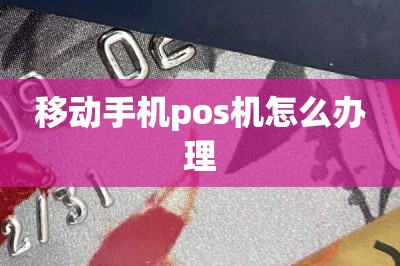 移动手机pos机怎么办理？在线即可办理-第1张图片
