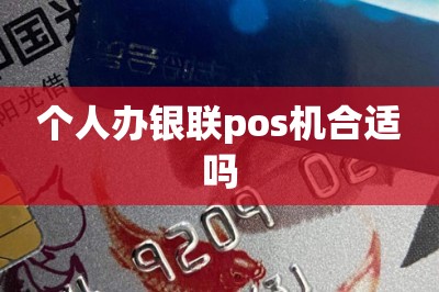 个人办银联pos机合适吗（在线免费领邮寄到家）