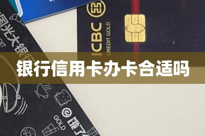 银行信用卡办卡合适吗