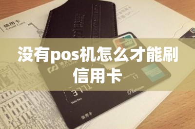 没有pos机怎么才能刷信用卡？手机刷卡app也可以