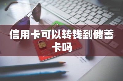 信用卡可以转钱到储蓄卡吗