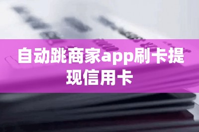 自动跳商家app刷卡提现信用卡