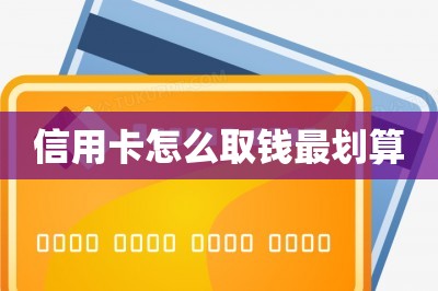 信用卡怎么取钱最划算