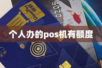 详细阅读:个人办的pos机有额度 个人办的pos机有额度