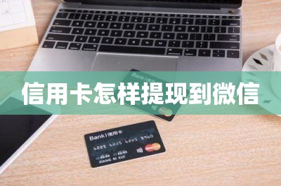 信用卡怎样提现到微信
