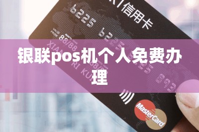 详细阅读:银联pos机个人免费办理 银联pos机个人免费办理