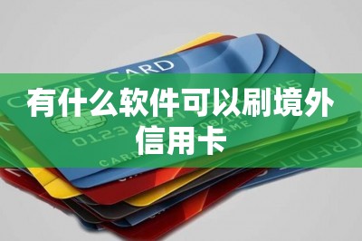 有什么软件可以刷境外信用卡