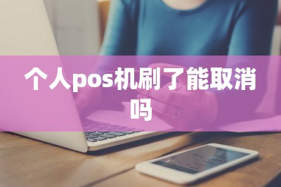 个人pos机刷了能取消吗