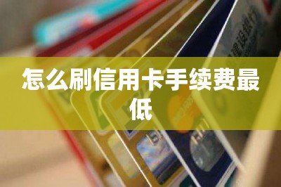 怎么刷信用卡手续费最低