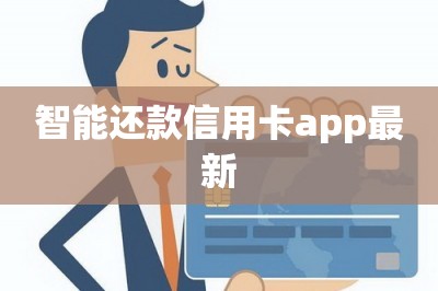 智能还款信用卡app最新：还款超省钱的app