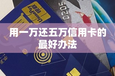 用一万还五万信用卡的最好办法：告诉大家如何还更划算