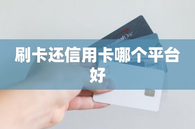 刷卡还信用卡哪个平台好？给大家千挑万选一款好用的