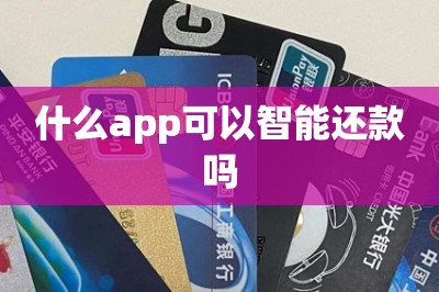 什么app可以智能还款吗？推荐一款亲测实测好用的