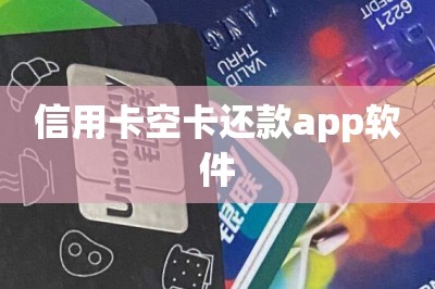 信用卡空卡还款app软件：还清账单延期账单样样精通