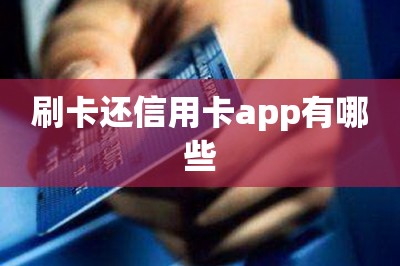 刷卡还信用卡app有哪些？推荐一款好用的