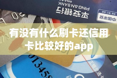 有没有什么刷卡还信用卡比较好的app：推荐一款