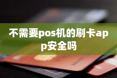 不需要pos机的刷卡app安全吗