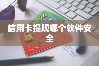 信用卡提现哪个软件安全