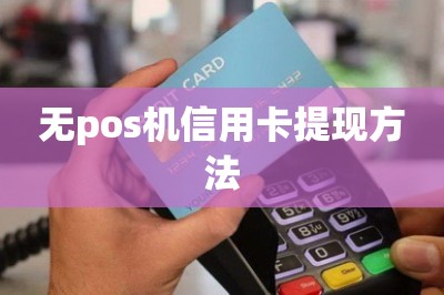 无pos机信用卡提现方法：本文分享方法和提现平台