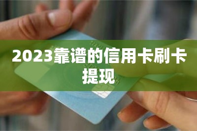 2023靠谱的信用卡刷卡提现