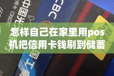 怎样自己在家里用pos机把信用卡钱刷到储蓄卡