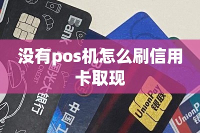 没有pos机怎么刷信用卡取现