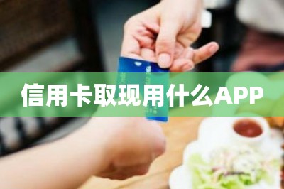 信用卡取现用什么APP？最新流行的支付方式是刷卡app可以取现