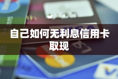自己如何无利息信用卡取现