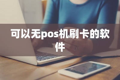 可以无pos机刷卡的软件：这五款都可以代替pos机刷信用卡