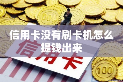 信用卡没有刷卡机怎么提钱出来