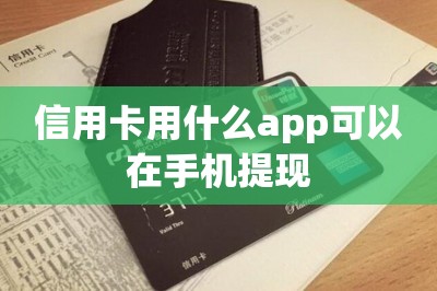 信用卡用什么app可以在手机提现