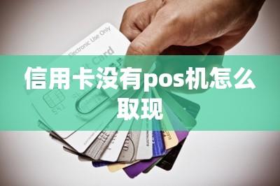 信用卡没有pos机怎么取现