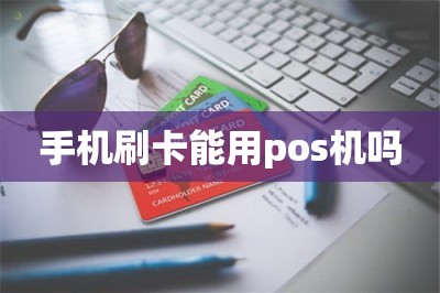 手机刷卡能用pos机吗
