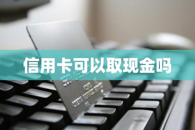 信用卡可以取现金吗