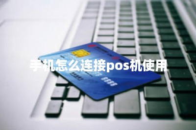 手机怎么连接pos机使用-第1张图片
