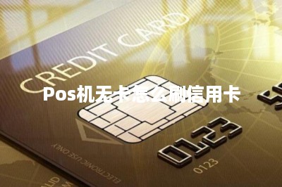 Pos机无卡怎么刷信用卡-第1张图片
