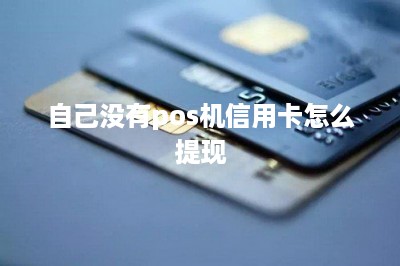 自己没有pos机信用卡怎么提现