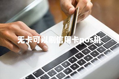 无卡可以刷信用卡pos机-第1张图片