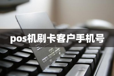 pos机刷卡客户手机号