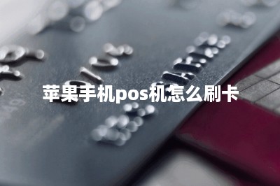 苹果手机pos机怎么刷卡