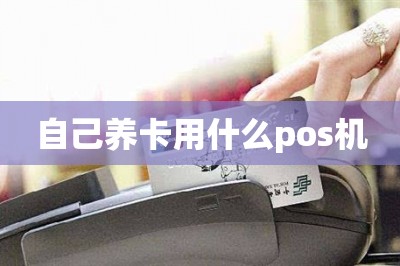 自己养卡用什么pos机