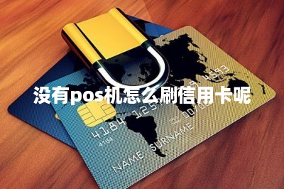 没有pos机怎么刷信用卡呢