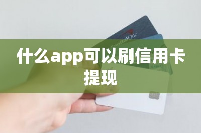 什么app可以刷信用卡提现