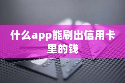 什么app能刷出信用卡里的钱